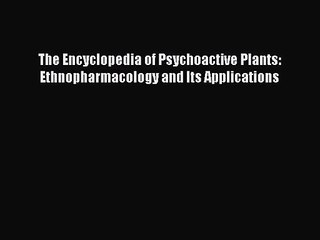 [PDF Download] The Encyclopedia of Psychoactive Plants: Ethnopharmacology and Its Applications
