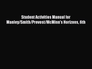 [PDF Download] Student Activities Manual for Manley/Smith/Prevost/McMinn's Horizons 6th [Read]