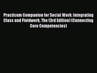 [PDF Download] Practicum Companion for Social Work: Integrating Class and Fieldwork The (3rd