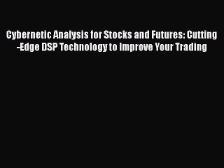 [PDF Download] Cybernetic Analysis for Stocks and Futures: Cutting-Edge DSP Technology to Improve