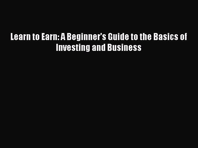 [PDF Download] Learn to Earn: A Beginner’s Guide to the Basics of Investing and Business [Read]