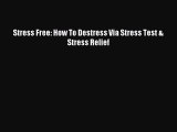 Stress Free: How To Destress Via Stress Test & Stress Relief [Read] Full Ebook