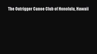 The Outrigger Canoe Club of Honolulu Hawaii [Read] Full Ebook