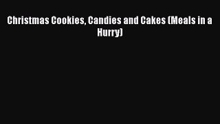PDF Download Christmas Cookies Candies and Cakes (Meals in a Hurry) Read Online