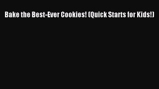 PDF Download Bake the Best-Ever Cookies! (Quick Starts for Kids!) PDF Online