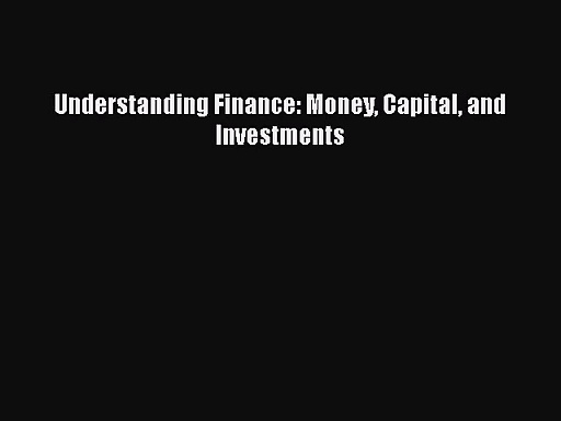 [PDF Download] Understanding Finance: Money Capital and Investments [Read] Full Ebook