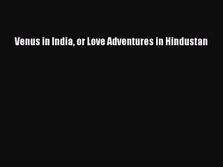 [PDF Download] Venus in India or Love Adventures in Hindustan [Read] Online
