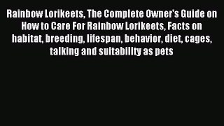 [PDF Download] Rainbow Lorikeets The Complete Owner's Guide on How to Care For Rainbow Lorikeets