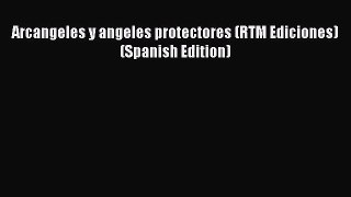 [PDF Download] Arcangeles y angeles protectores (RTM Ediciones) (Spanish Edition) [Download]