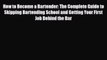 PDF Download How to Become a Bartender: The Complete Guide to Skipping Bartending School and