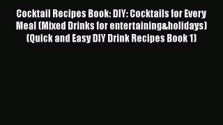 PDF Download Cocktail Recipes Book: DIY: Cocktails for Every Meal (Mixed Drinks for entertaining&holidays)