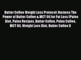 PDF Download Butter Coffee Weight Loss Protocol: Harness The Power of Butter Coffee & MCT Oil