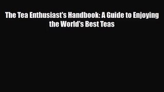 PDF Download The Tea Enthusiast's Handbook: A Guide to Enjoying the World's Best Teas Read