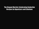 PDF Download The Elegant Martini: Celebrating Seductive Recipes for Appetizers and Libations