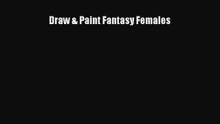 Draw & Paint Fantasy Females [Read] Full Ebook