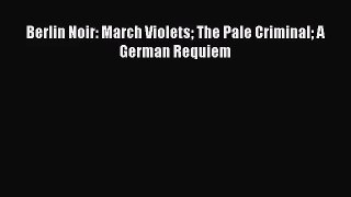 Berlin Noir: March Violets The Pale Criminal A German Requiem [Download] Online