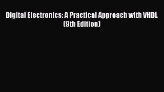 [PDF Download] Digital Electronics: A Practical Approach with VHDL (9th Edition) [Download]