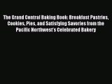 PDF Download The Grand Central Baking Book: Breakfast Pastries Cookies Pies and Satisfying
