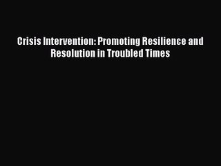[PDF Download] Crisis Intervention: Promoting Resilience and Resolution in Troubled Times [PDF]