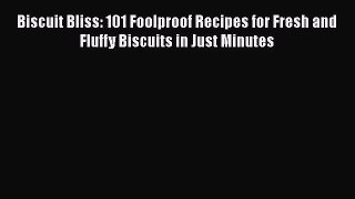 PDF Download Biscuit Bliss: 101 Foolproof Recipes for Fresh and Fluffy Biscuits in Just Minutes