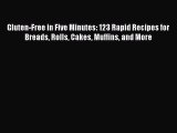 PDF Download Gluten-Free in Five Minutes: 123 Rapid Recipes for Breads Rolls Cakes Muffins