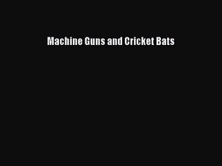 Machine Guns and Cricket Bats [PDF Download] Online