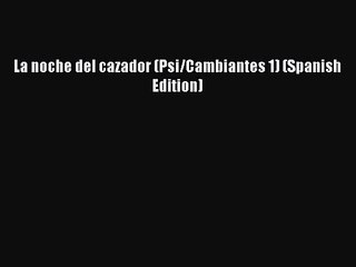[PDF Download] La noche del cazador (Psi/Cambiantes 1) (Spanish Edition) [Read] Online