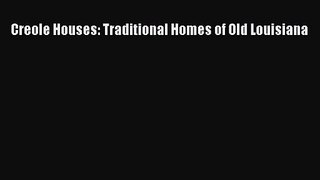 PDF Download Creole Houses: Traditional Homes of Old Louisiana Download Full Ebook