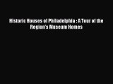 PDF Download Historic Houses of Philadelphia : A Tour of the Region's Museum Homes Download