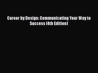 [PDF Download] Career by Design: Communicating Your Way to Success (4th Edition) [Read] Online