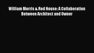 PDF Download William Morris & Red House: A Collaboration Between Architect and Owner Download