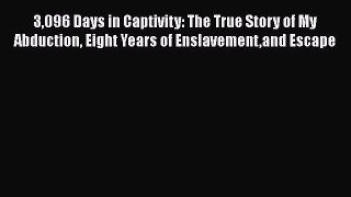 3096 Days in Captivity: The True Story of My Abduction Eight Years of Enslavementand Escape