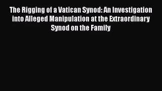 The Rigging of a Vatican Synod: An Investigation into Alleged Manipulation at the Extraordinary
