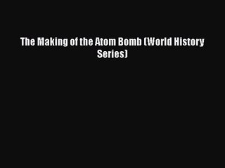 [PDF Download] The Making of the Atom Bomb (World History Series) [Download] Full Ebook