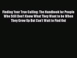 [PDF Download] Finding Your True Calling: The Handbook for People Who Still Don't Know What