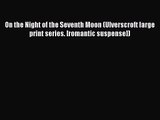 [PDF Download] On the Night of the Seventh Moon (Ulverscroft large print series. [romantic