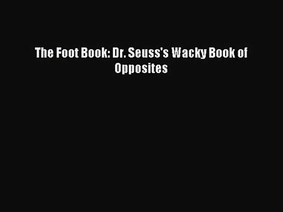 [PDF Download] The Foot Book: Dr. Seuss's Wacky Book of Opposites [PDF] Full Ebook