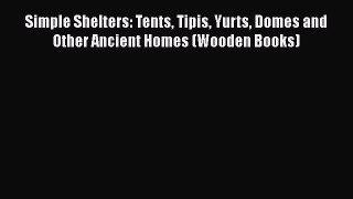PDF Download Simple Shelters: Tents Tipis Yurts Domes and Other Ancient Homes (Wooden Books)