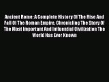 PDF Download Ancient Rome: A Complete History Of The Rise And Fall Of The Roman Empire Chronicling