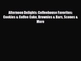 PDF Download Afternoon Delights: Coffeehouse Favorites: Cookies & Coffee Cake Brownies & Bars