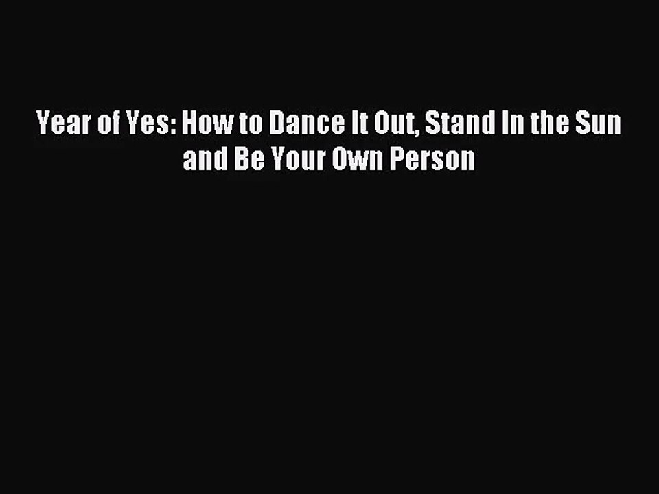 [PDF Download] Year of Yes: How to Dance It Out Stand In the Sun and Be Your Own Person [Read]