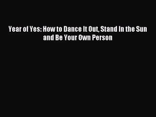 [PDF Download] Year of Yes: How to Dance It Out Stand In the Sun and Be Your Own Person [Read]