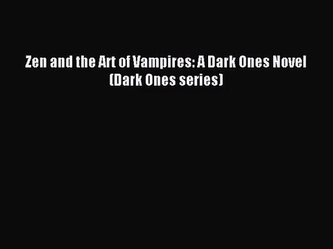 [PDF Download] Zen and the Art of Vampires: A Dark Ones Novel (Dark Ones series) [PDF] Full