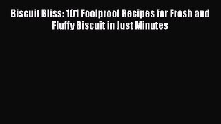 PDF Download Biscuit Bliss: 101 Foolproof Recipes for Fresh and Fluffy Biscuit in Just Minutes