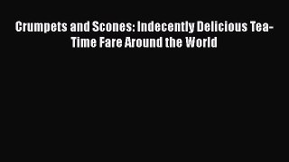 PDF Download Crumpets and Scones: Indecently Delicious Tea-Time Fare Around the World PDF Full