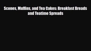 PDF Download Scones Muffins and Tea Cakes: Breakfast Breads and Teatime Spreads Download Online