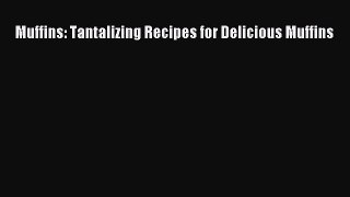 PDF Download Muffins: Tantalizing Recipes for Delicious Muffins Download Online