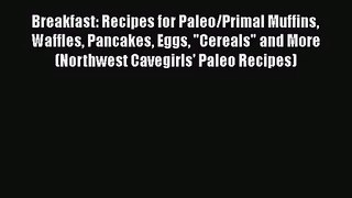 PDF Download Breakfast: Recipes for Paleo/Primal Muffins Waffles Pancakes Eggs Cereals and