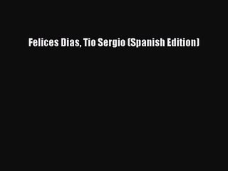 [PDF Download] Felices Dias Tio Sergio (Spanish Edition) [PDF] Online