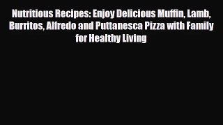 PDF Download Nutritious Recipes: Enjoy Delicious Muffin Lamb Burritos Alfredo and Puttanesca